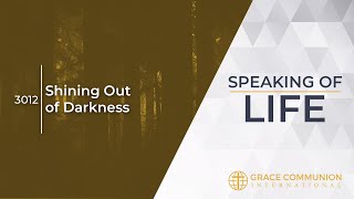 Speaking of Life 3012 | Shining Out of Darkness
