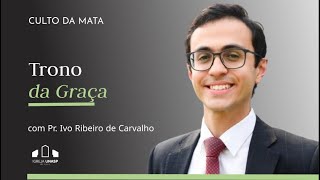 TRONO DA GRAÇA | Pr. Ivo Ribeiro de Carvalho | Culto da Mata | Igreja UNASP SP