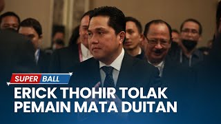 Erick Thohir Pilih-pilih Naturalisasi Pemain, Tolak Pemain Mata Duitan Memanfaatkan Timnas Indonesia