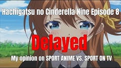 Hachigatsu no Cinderella Nine Episode 8 Delayed and my opinion on SPORT ANIME VS SPORT ON TV