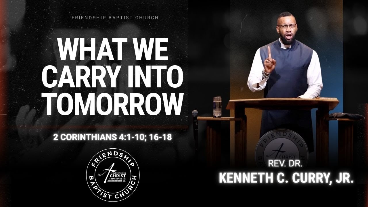 What We Carry Into Tomorrow | 2 Corinthians 4:1-10; 16-18 | Rev. Dr. Kenneth C. Curry, Jr.
