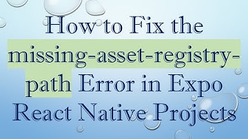 How to Fix the missing-asset-registry-path Error in Expo React Native Projects