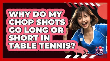 Why Do My Chop Shots Go Long Or Short In Table Tennis? - Ping Pong Prodigy