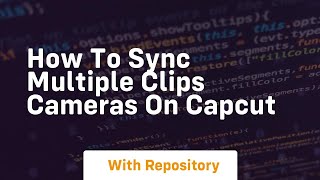 How to sync multiple clips cameras on capcut