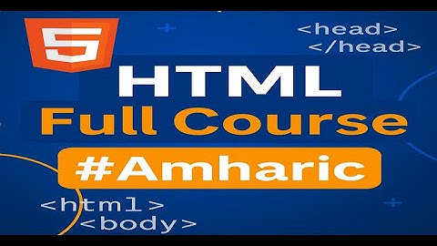 HTML Full Course in #Amharic  የ HTML ሙሉ ኮርስ ከመጀመሪያ እስከ አድቫንስድ Complete Beginner to Advanced