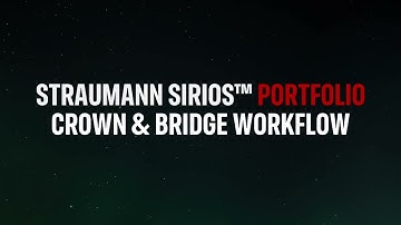 Straumann SIRIOS™ Portfolio - Crown and Bridge Workflow