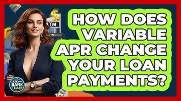 How Does Variable APR Change Your Loan Payments? - Ask Your Bank Teller