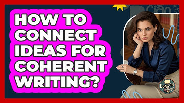 How To Connect Ideas For Coherent Writing? - Lexicon Lounge