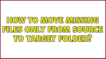 How to move missing files only from source to target folder?