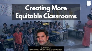 Creating More Equitable Classrooms with Subir Shukla