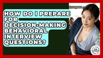 How Do I Prepare For Decision-making Behavioral Interview Questions? - Job Success Network