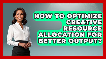 How To Optimize Creative Resource Allocation For Better Output? - Directing Creative Success