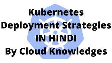 Kubernetes Deployment Strategies IN HINDI By Cloud Knowledge