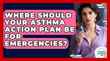 Where Should Your Asthma Action Plan Be For Emergencies? - Everyday Asthma Tips