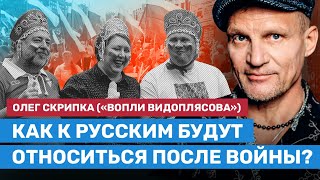 Олег СКРИПКА: Как к русским будут относиться после войны?