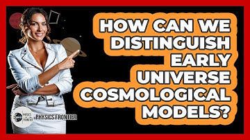 How Can We Distinguish Early Universe Cosmological Models? - Physics Frontier