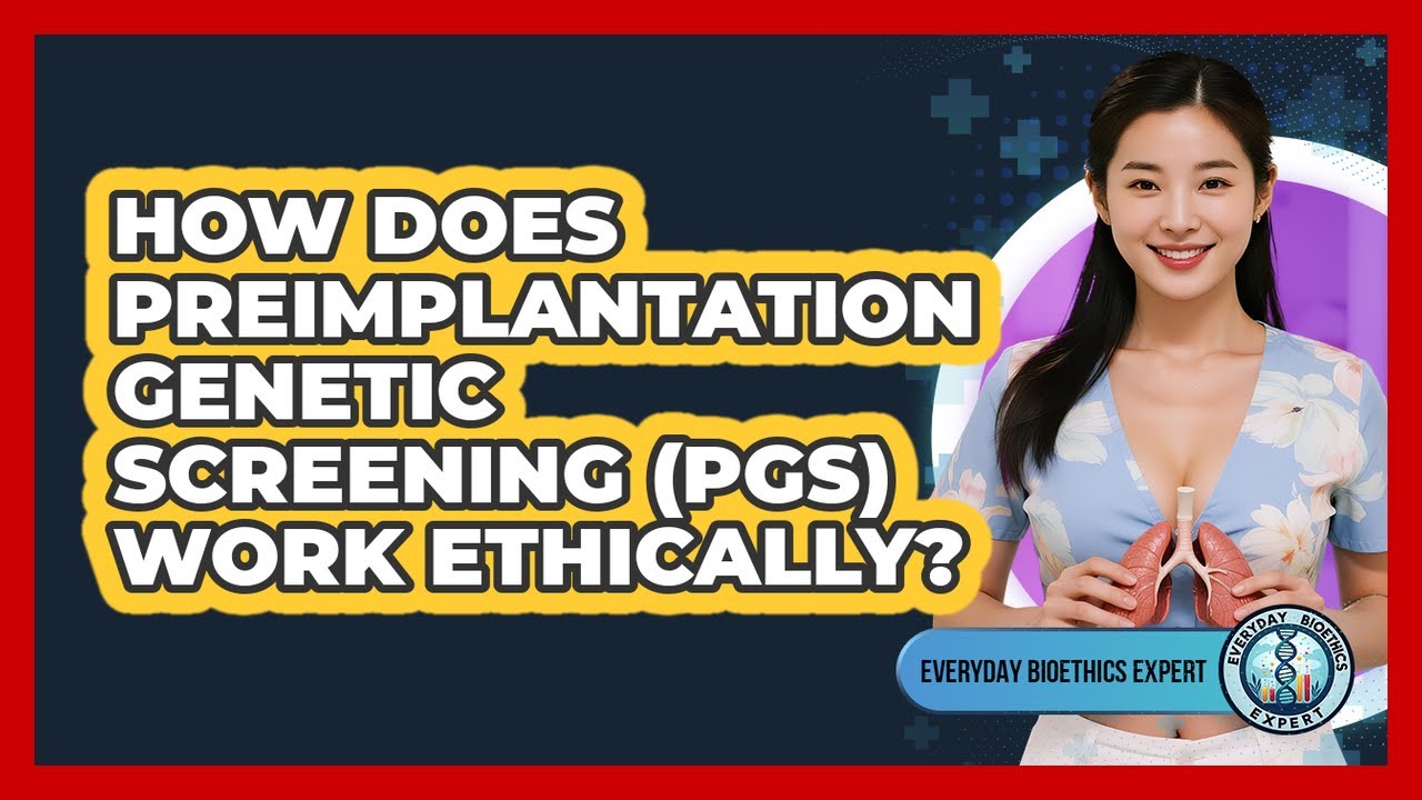 How Does Preimplantation Genetic Screening (PGS) Work Ethically ...