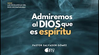 Admiremos al Dios que es espíritu | Pr. Salvador Gómez Dickson