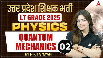 UP LT Grade Physics Classes 2025 | Quantum Mechanics | UP LT Grade Science | By Nikita Maam #2
