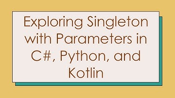 Exploring Singleton with Parameters in C#, Python, and Kotlin