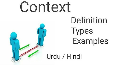 What is Context?  Discuss different types of context. Urdu / Hindi