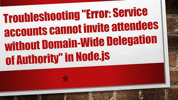 Troubleshooting "Error: Service accounts cannot invite attendees without Domain-Wide Delegation of A