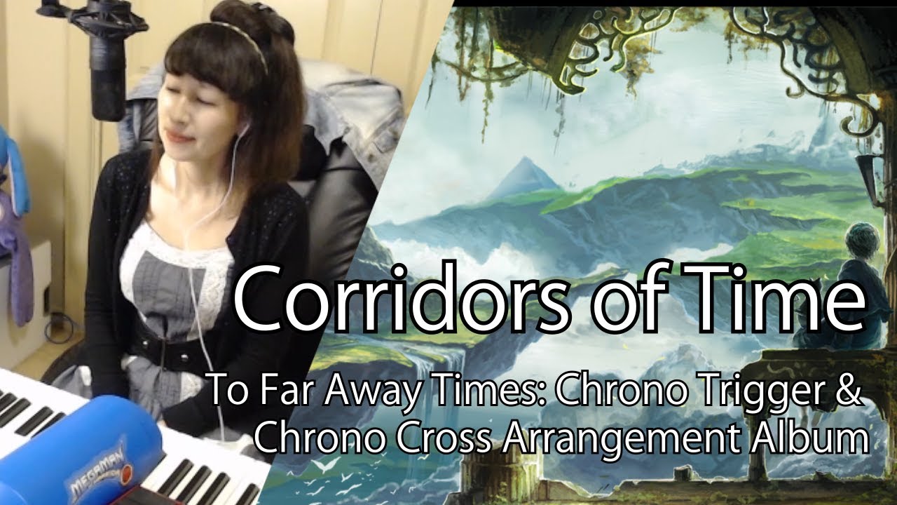 Corridors of Time (To Far Away Times: Chrono Trigger \u0026 Chrono Cross Arrangement Album)