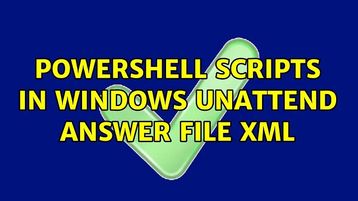 PowerShell Scripts in Windows Unattend Answer File XML