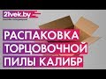 Распаковка - Торцовочная пила Калибр ПТЭ-1500/210ПРМ