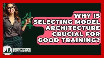 Why Is Selecting Model Architecture Crucial For Good Training? - The Friendly Statistician