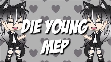 Die Young mep | Reopen | Read the description