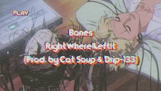 Bones - RightWhereILeftIt (Prod. by Cat Soup & Drip-133)