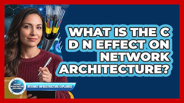 What Is The CDN Effect On Network Architecture?