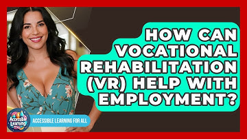 How Can Vocational Rehabilitation (VR) Help With Employment? - Accessible Learning For All