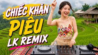 LK CHIẾC KHĂN PIÊU REMIX - DJ Tây Bắc A MẨY - Top 10 những bài hát mới hay nhất Về TÂY BẮC