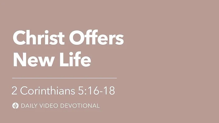 Christ Offers New Life | 2 Corinthians 5:16–18 | Our Daily Bread Video Devotional