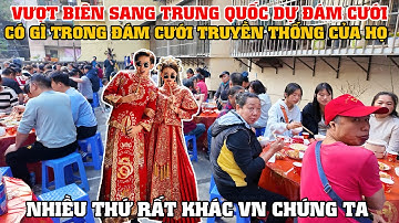 Vượt Biên Sang Trung Quốc Dự Đám Cưới - Có Gì Trong Đám Cưới Truyền Thống Của Họ?