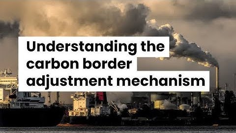 Understanding the Carbon Border Adjustment Mechanism (CBAM)