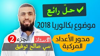 حل رائع لموضوع بكالوريا 2018 | محور الاعداد المركبة | الجزء الثاني