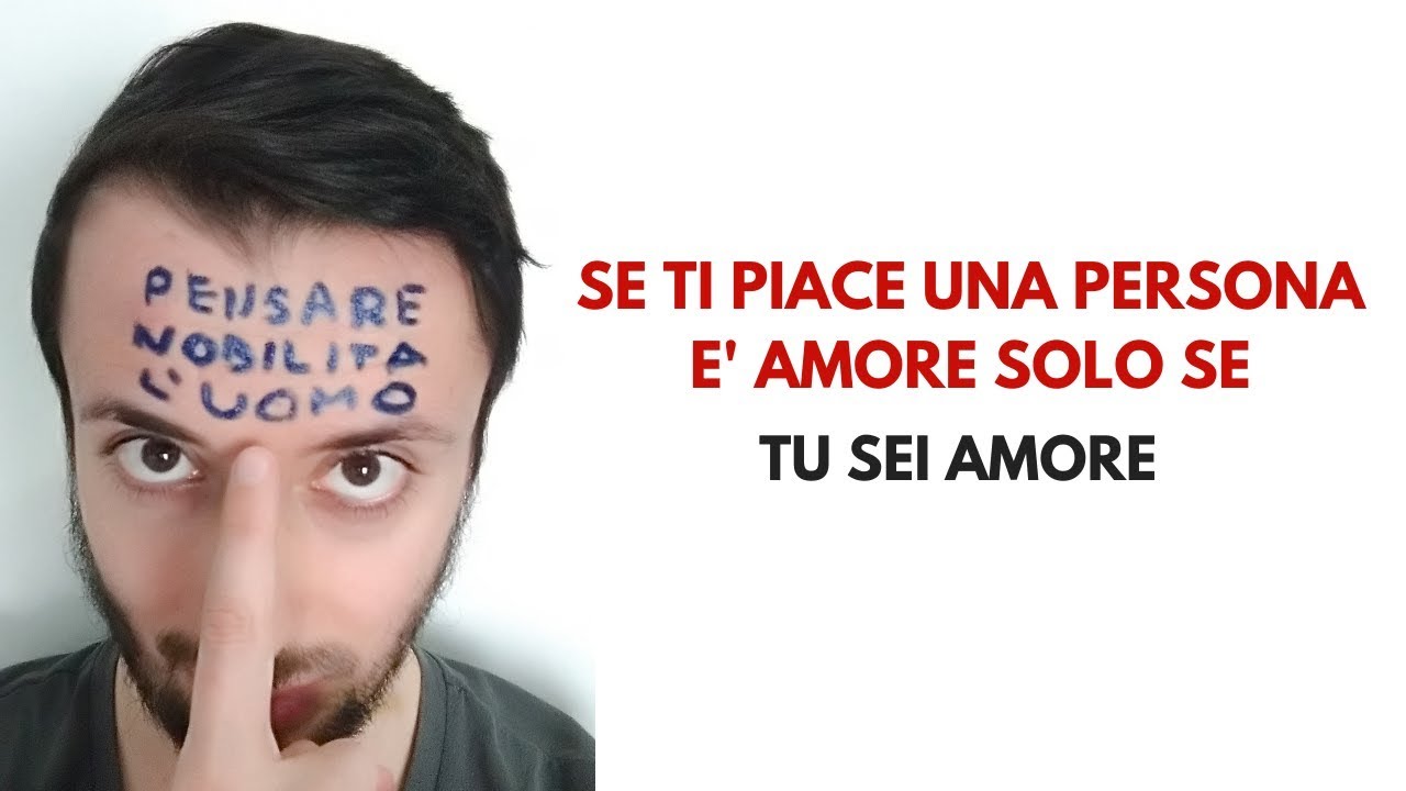 Se ti piace una persona e' amore solo se tu sei amore - YouTube