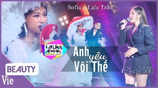 CỰC CUỐN với màn song ca của Sofia x LaLa Trần live ANH YÊU VỘI THẾ nghe là ghiền | LẠ LẮM À NHA