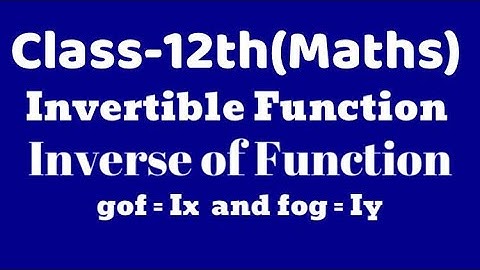 Invertible function, inverse functions, How to find inverse f, gof and fog,class12, Ch1,Vksmathsxii