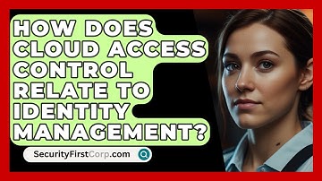 How Does Cloud Access Control Relate To Identity Management? - SecurityFirstCorp.com