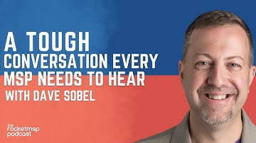 A Tough Conversation Every MSP Needs to Hear with Dave Sobel