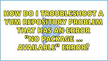 How do I troubleshoot a yum repository problem that has an error "No package ... available" error?