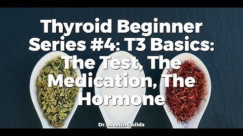 (TBS #4) T3 Basics: The Test, The Medication, The Hormone