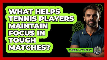 What Helps Tennis Players Maintain Focus In Tough Matches? - The Racket Xpert