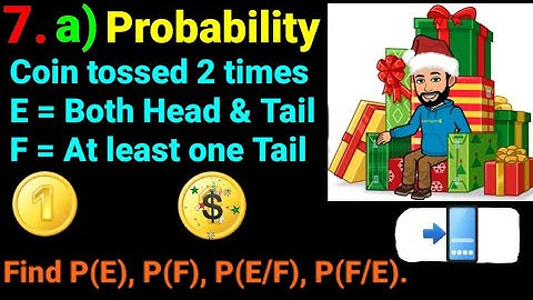 7.a) A coin tossed two times If E =both head & tail F=at least one tail Find P(E) P(F) P(E/F) P(F/E)