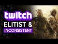 Twitch - Elitist and Inconsistent - Why I Dont Stream There