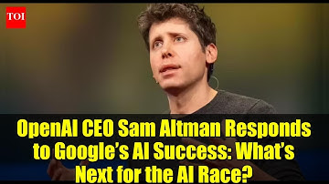 OpenAI CEO Sam Altman Responds to Google’s AI Success: What’s Next for the AI Race?